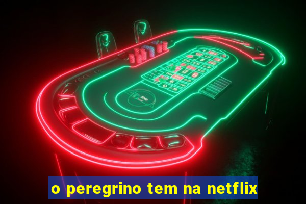 o peregrino tem na netflix