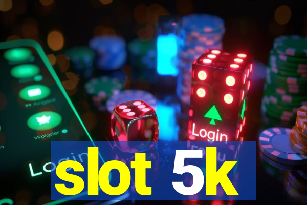 slot 5k