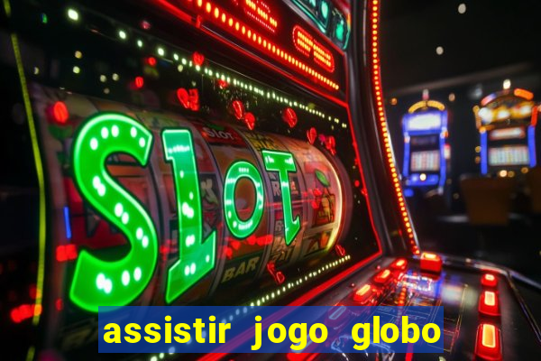 assistir jogo globo ao vivo