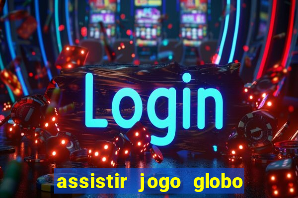 assistir jogo globo ao vivo