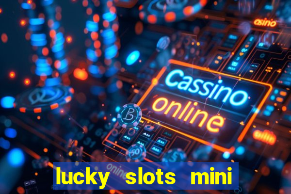 lucky slots mini vip 2022