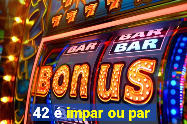 42 é impar ou par