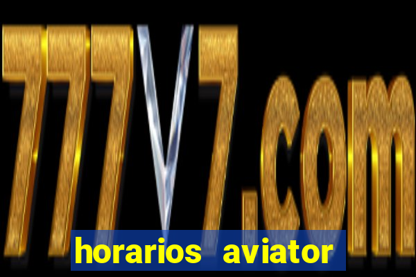 horarios aviator estrela bet