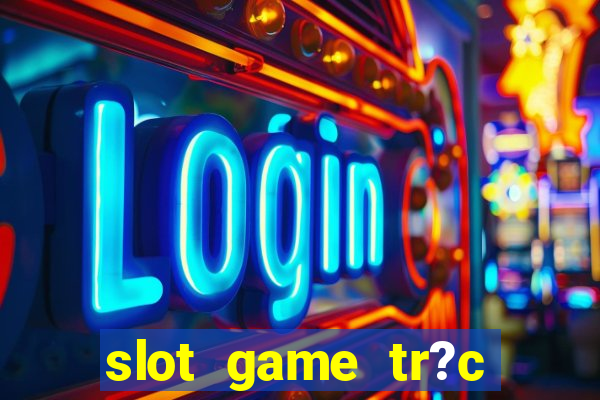 slot game tr?c tuy?n 868h