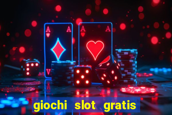 giochi slot gratis senza scaricare