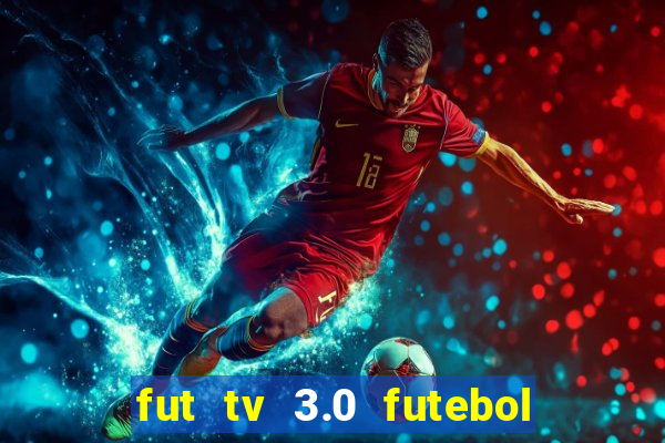 fut tv 3.0 futebol ao vivo