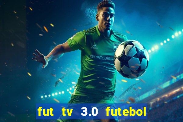 fut tv 3.0 futebol ao vivo