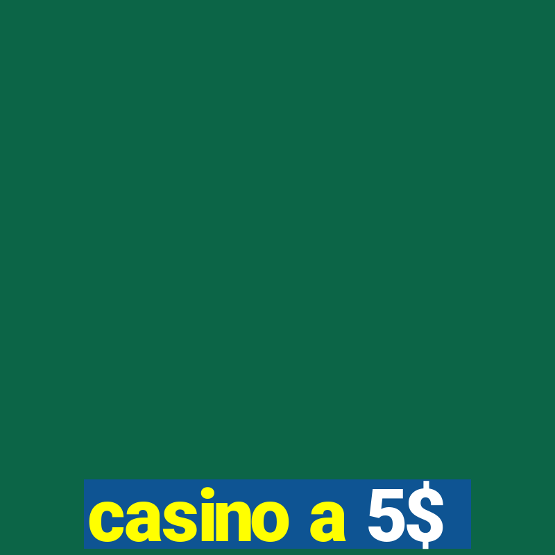 casino a 5$