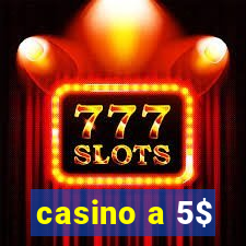 casino a 5$