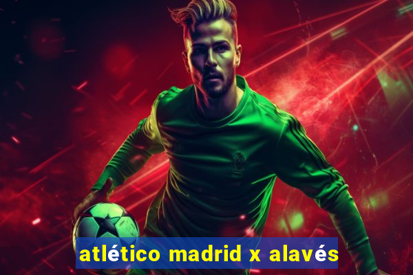 atlético madrid x alavés