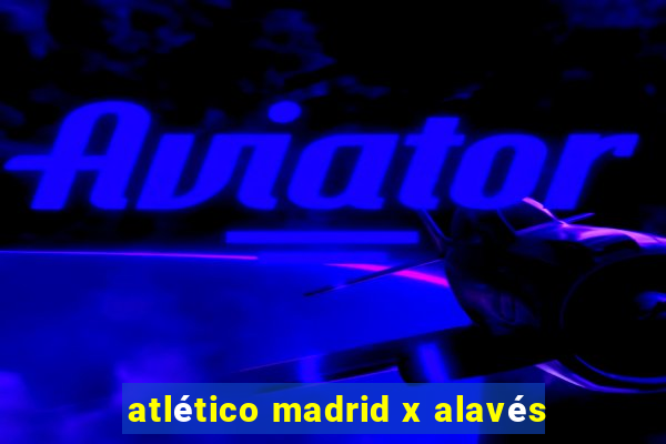 atlético madrid x alavés