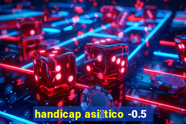 handicap asi谩tico -0.5