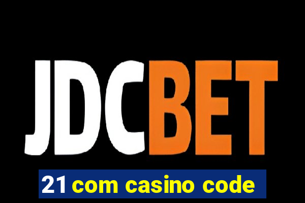 21 com casino code