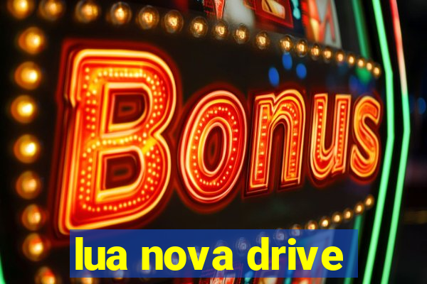 lua nova drive