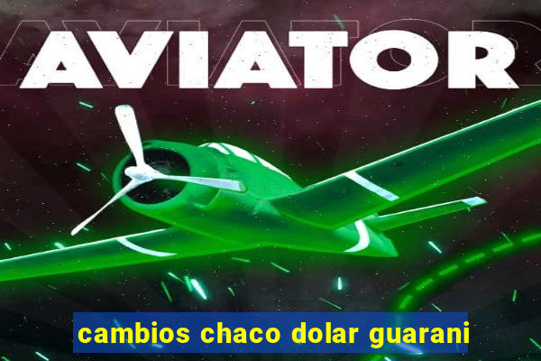 cambios chaco dolar guarani