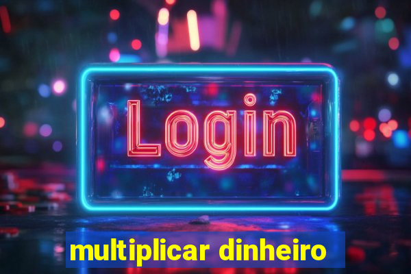 multiplicar dinheiro