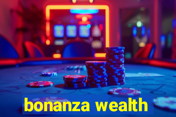 bonanza wealth