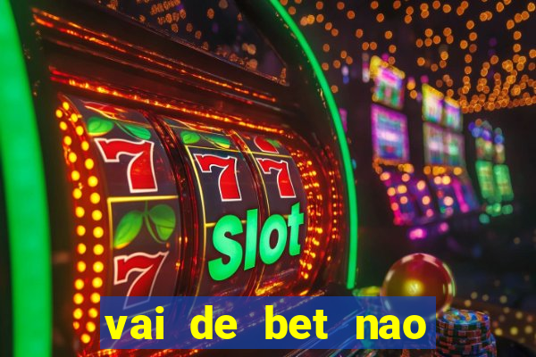 vai de bet nao consigo sacar