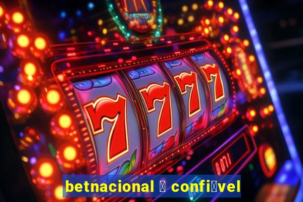 betnacional 茅 confi谩vel