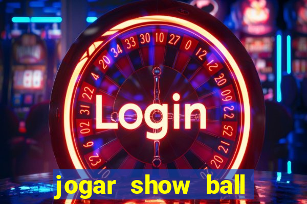 jogar show ball valendo dinheiro