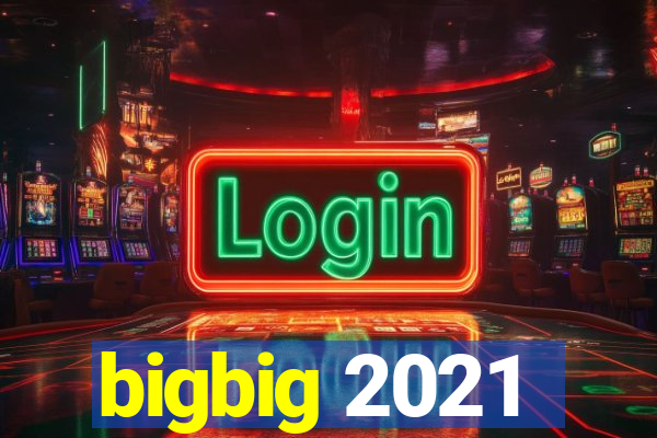 bigbig 2021