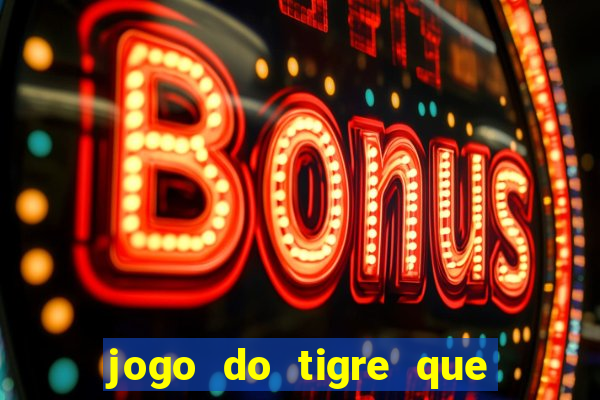 jogo do tigre que ganha dinheiro ao se cadastrar