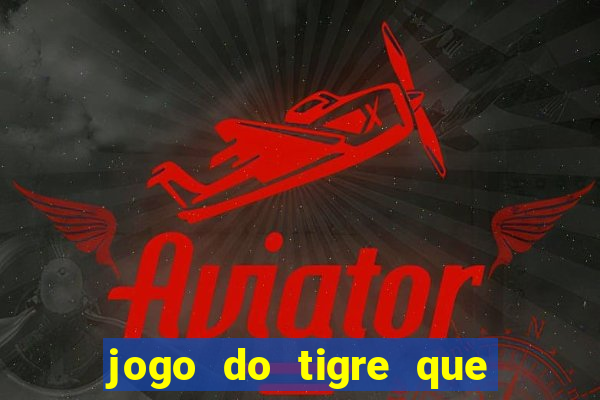 jogo do tigre que ganha dinheiro ao se cadastrar