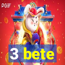 3 bete