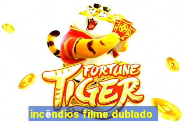 incêndios filme dublado