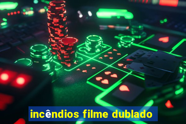 incêndios filme dublado