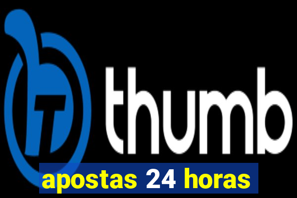 apostas 24 horas