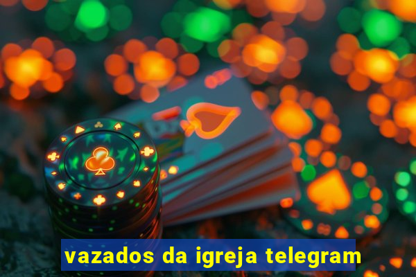 vazados da igreja telegram