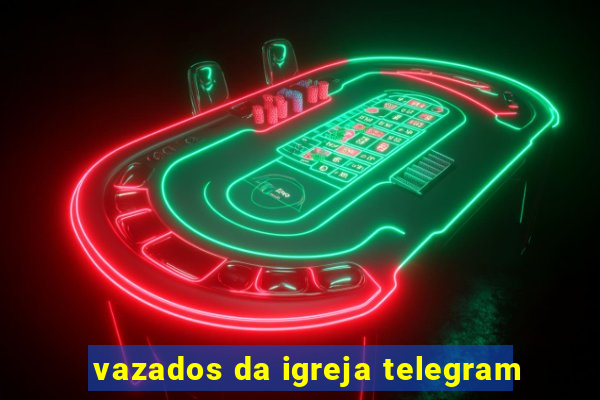 vazados da igreja telegram