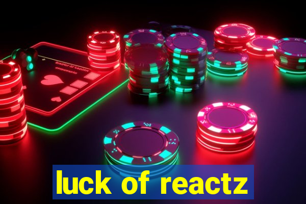 luck of reactz