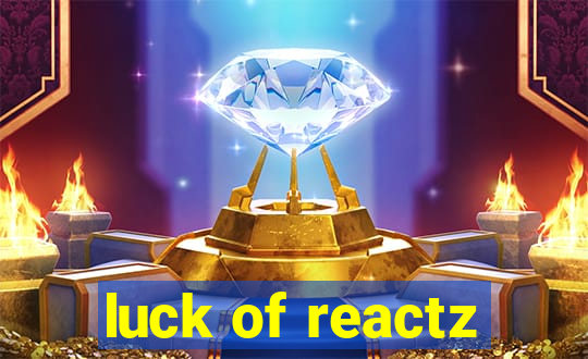 luck of reactz