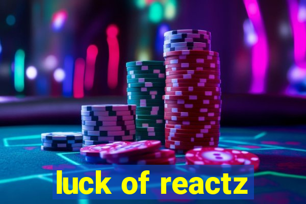 luck of reactz