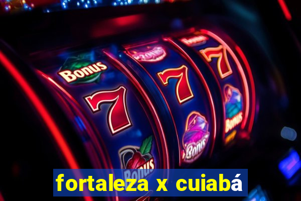 fortaleza x cuiabá