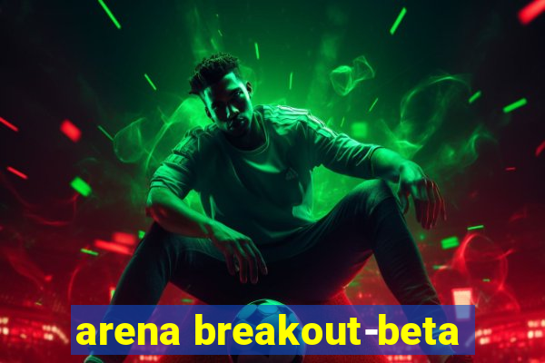 arena breakout-beta