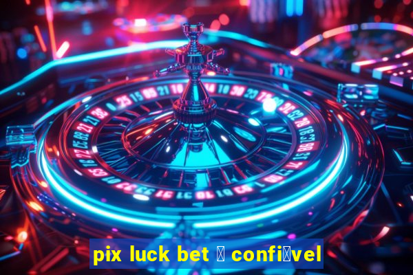 pix luck bet 茅 confi谩vel