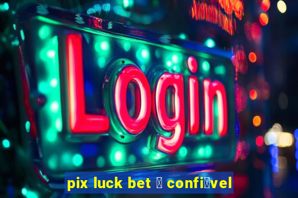 pix luck bet 茅 confi谩vel