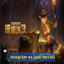 telegram da juju ferrari