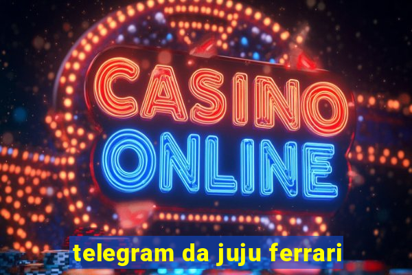 telegram da juju ferrari