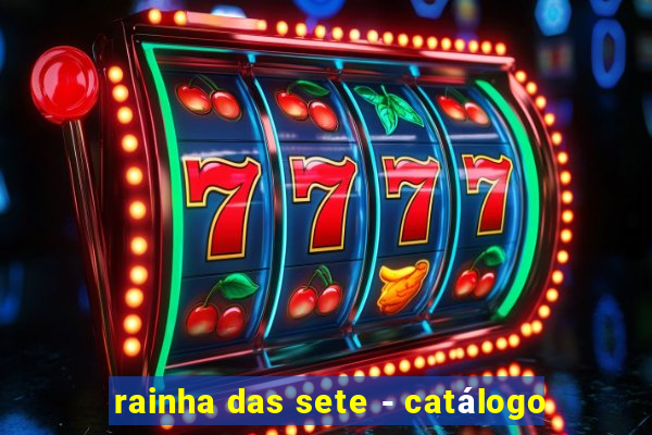 rainha das sete - catálogo