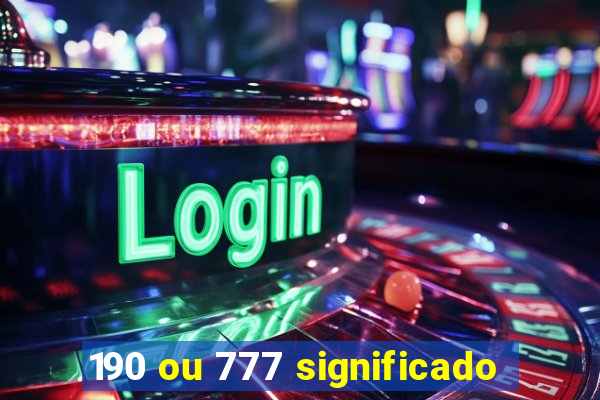 190 ou 777 significado