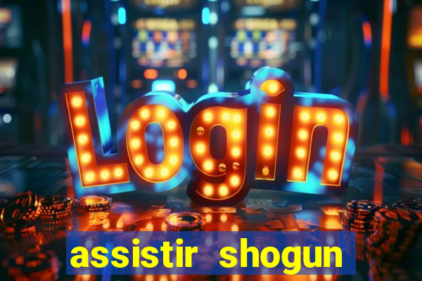 assistir shogun online gratis