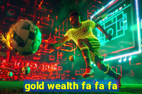 gold wealth fa fa fa