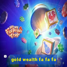 gold wealth fa fa fa