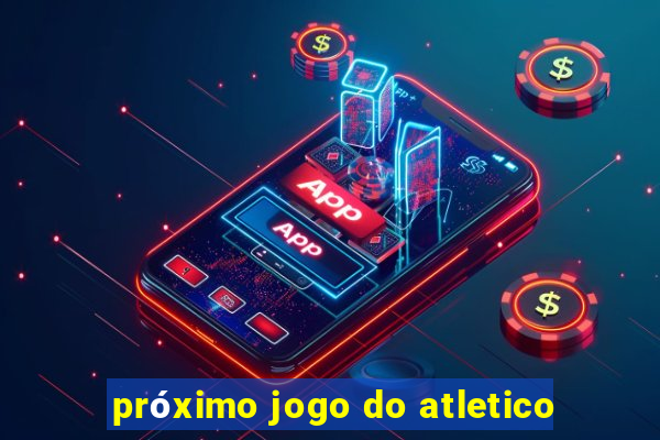 próximo jogo do atletico