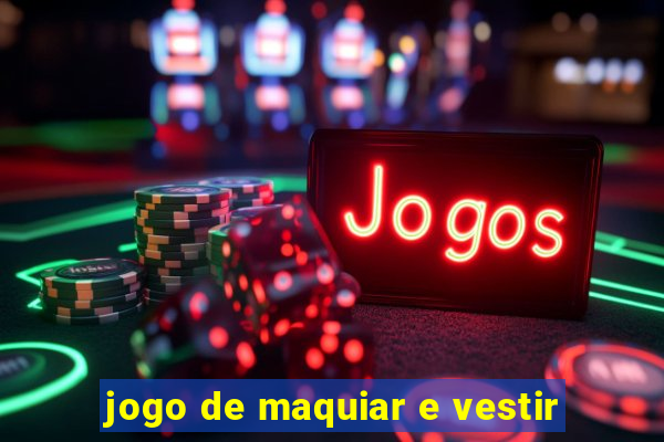 jogo de maquiar e vestir