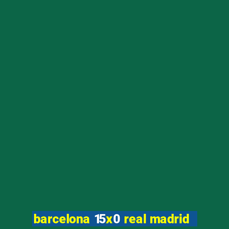 barcelona 15x0 real madrid